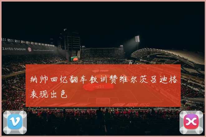 纳帅回忆翻车教训赞维尔茨吕迪格表现出色